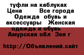 туфли на каблуках › Цена ­ 50 - Все города Одежда, обувь и аксессуары » Женская одежда и обувь   . Амурская обл.,Зея г.